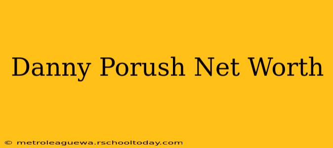 Danny Porush Net Worth