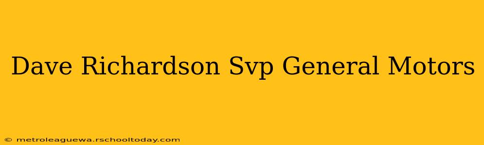 Dave Richardson Svp General Motors