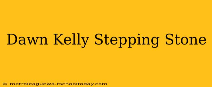 Dawn Kelly Stepping Stone