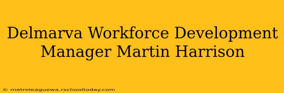 Delmarva Workforce Development Manager Martin Harrison