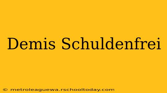 Demis Schuldenfrei