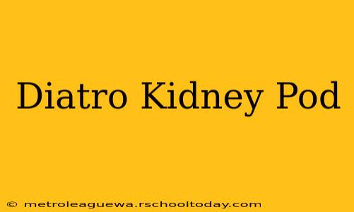 Diatro Kidney Pod