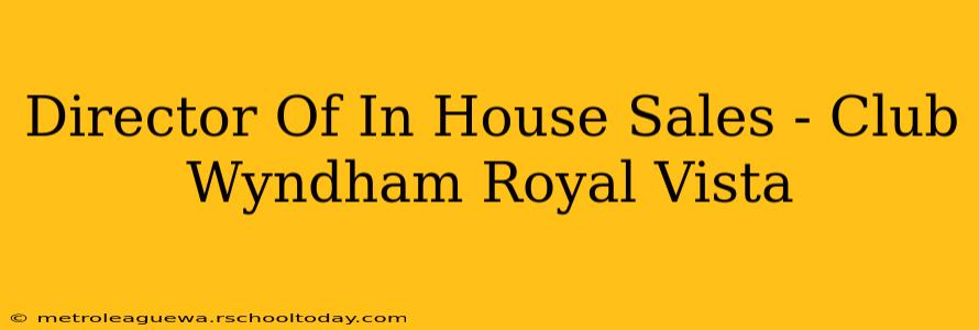 Director Of In House Sales - Club Wyndham Royal Vista