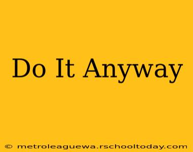 Do It Anyway