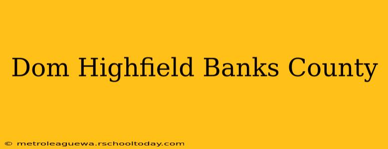 Dom Highfield Banks County