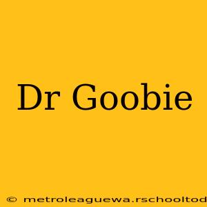 Dr Goobie