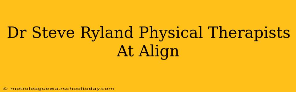 Dr Steve Ryland Physical Therapists At Align