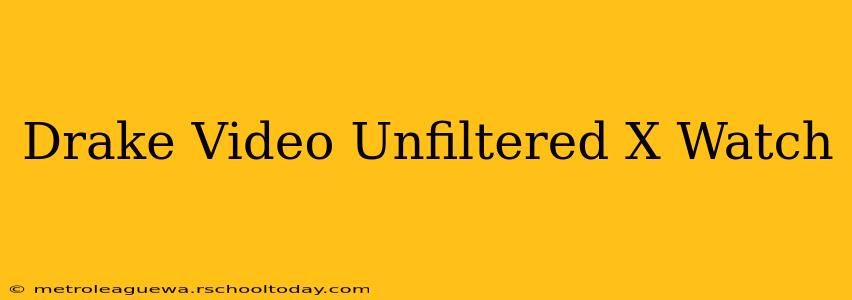 Drake Video Unfiltered X Watch