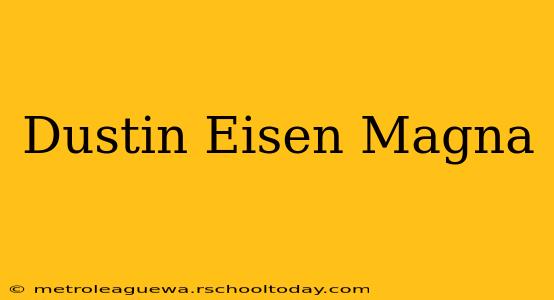 Dustin Eisen Magna