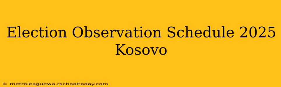 Election Observation Schedule 2025 Kosovo