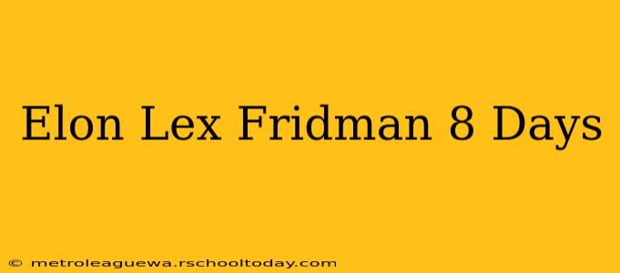 Elon Lex Fridman 8 Days