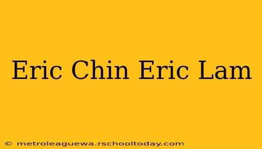 Eric Chin Eric Lam