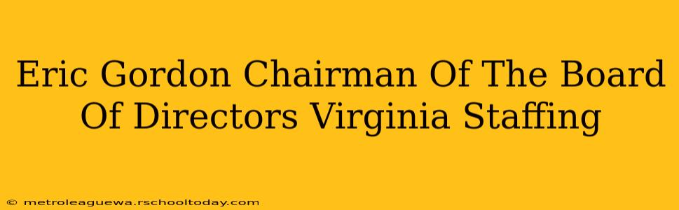 Eric Gordon Chairman Of The Board Of Directors Virginia Staffing