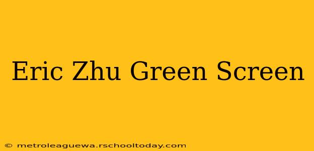 Eric Zhu Green Screen