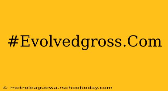 #Evolvedgross.Com