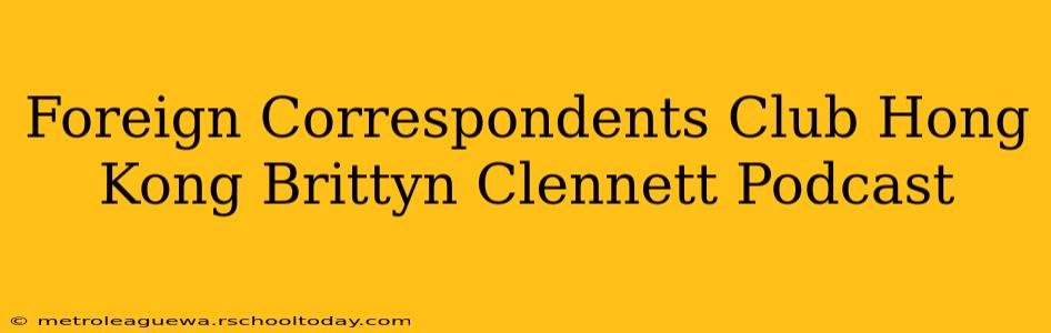 Foreign Correspondents Club Hong Kong Brittyn Clennett Podcast