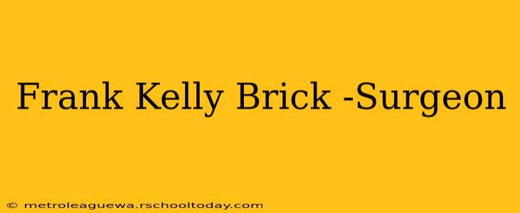 Frank Kelly Brick -Surgeon