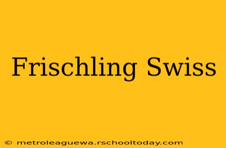 Frischling Swiss