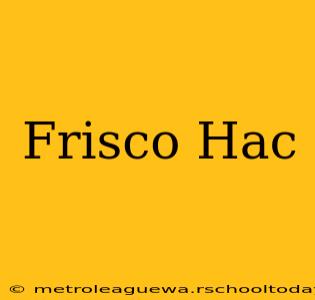 Frisco Hac