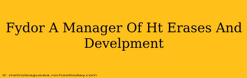 Fydor A Manager Of Ht Erases And Develpment