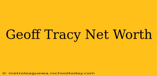 Geoff Tracy Net Worth