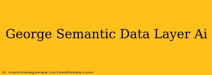 George Semantic Data Layer Ai