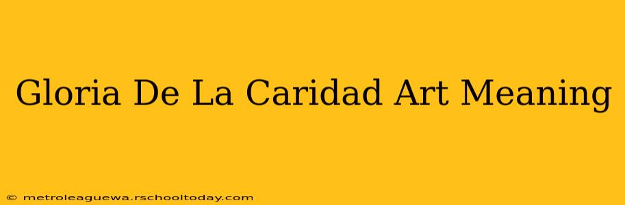 Gloria De La Caridad Art Meaning