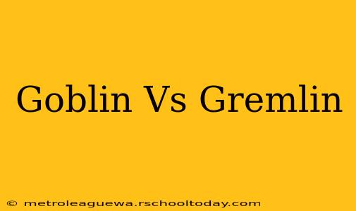 Goblin Vs Gremlin