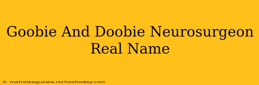 Goobie And Doobie Neurosurgeon Real Name