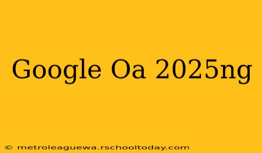 Google Oa 2025ng