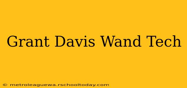 Grant Davis Wand Tech