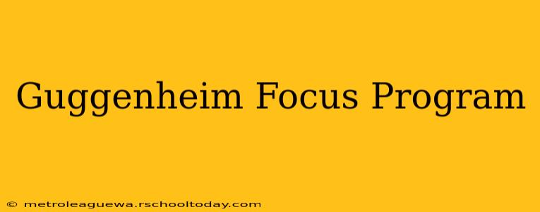 Guggenheim Focus Program