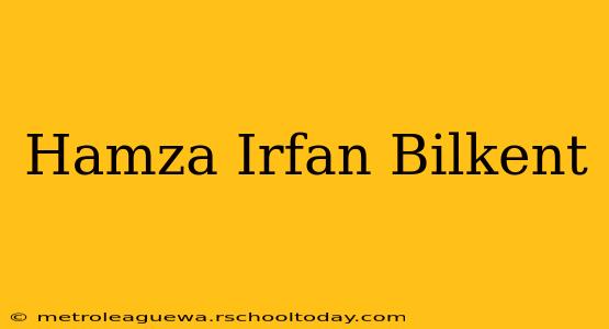 Hamza Irfan Bilkent