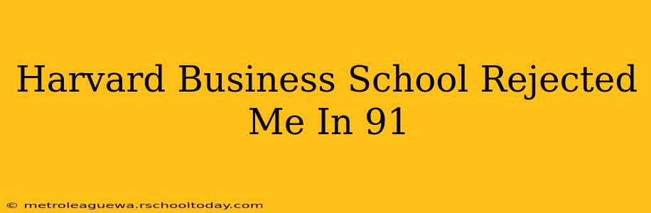 Harvard Business School Rejected Me In 91