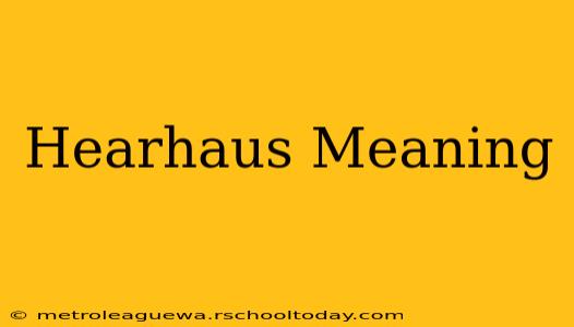 Hearhaus Meaning