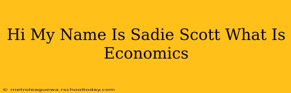 Hi My Name Is Sadie Scott What Is Economics