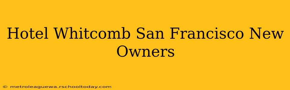 Hotel Whitcomb San Francisco New Owners