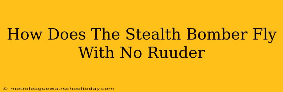 How Does The Stealth Bomber Fly With No Ruuder