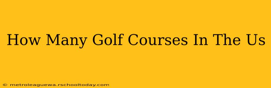 How Many Golf Courses In The Us