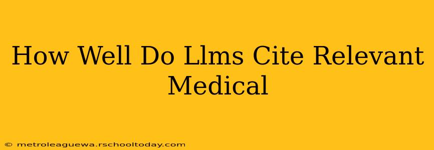 How Well Do Llms Cite Relevant Medical