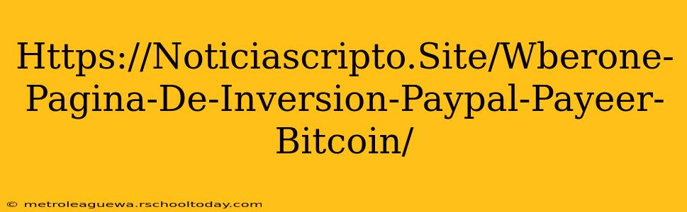 Https://Noticiascripto.Site/Wberone-Pagina-De-Inversion-Paypal-Payeer-Bitcoin/