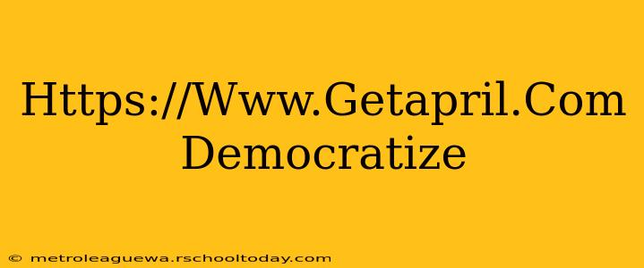 Https://Www.Getapril.Com Democratize