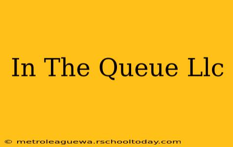 In The Queue Llc