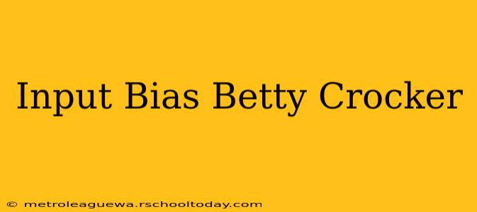 Input Bias Betty Crocker