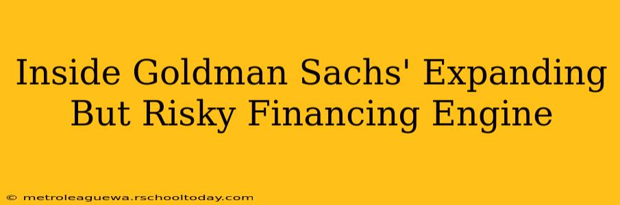 Inside Goldman Sachs' Expanding But Risky Financing Engine