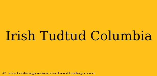 Irish Tudtud Columbia