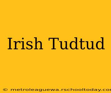 Irish Tudtud