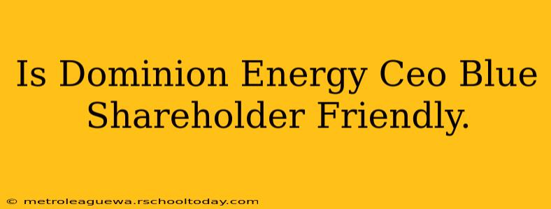 Is Dominion Energy Ceo Blue Shareholder Friendly.