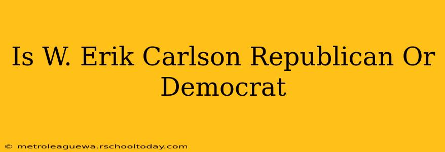 Is W. Erik Carlson Republican Or Democrat