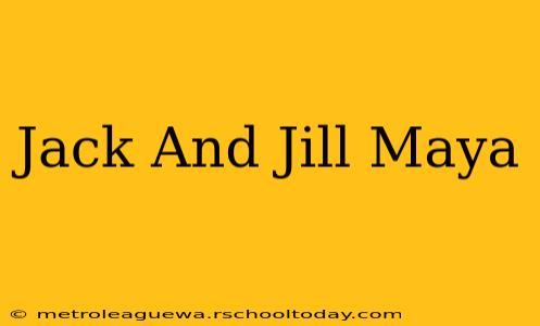 Jack And Jill Maya